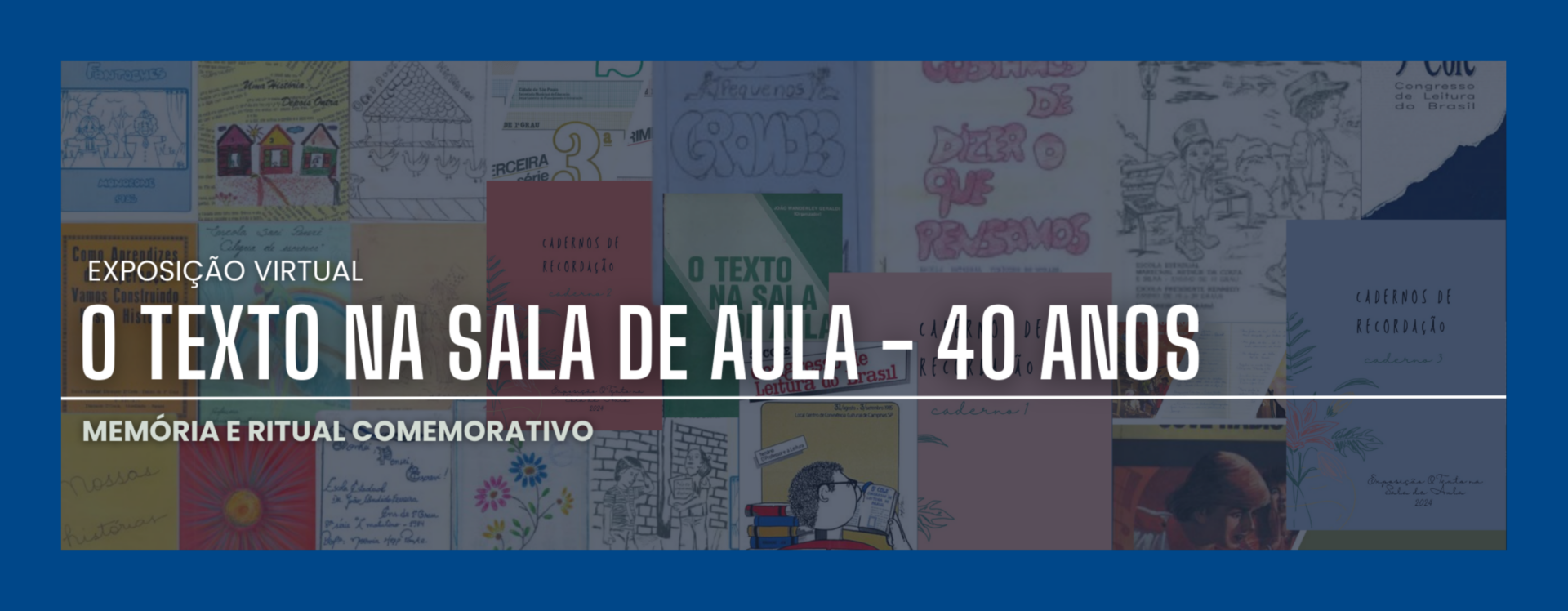 Anúncio horizontal, com mosaico de capas de livros educativos ao fundo, em efeito sombreado. Em destaque, no centro, lê-se em letras brancas: "EXPOSIÇÃO VIRTUAL - O TEXTO N A SALA DE AULA - 40 ANOS". Abaixo, em fonte menor, também em branco: "memória e ritual comemorativo". Fim da descrição.
